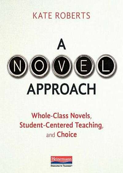A Novel Approach: Whole-Class Novels, Student-Centered Teaching, and Choice, Paperback