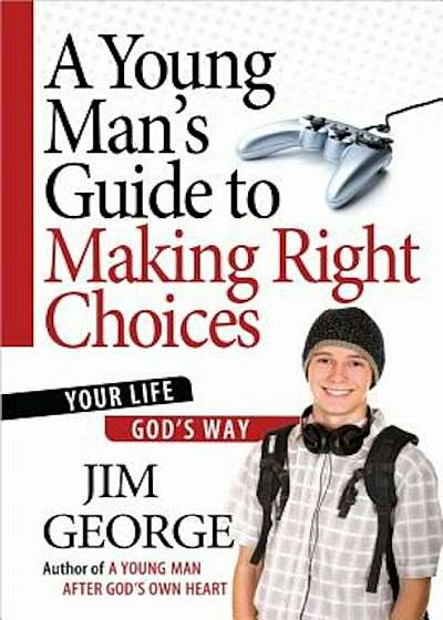A Young Man's Guide to Making Right Choices: Your Life God's Way, Paperback