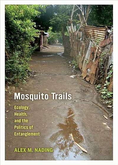Mosquito Trails: Ecology, Health, and the Politics of Entanglement, Paperback