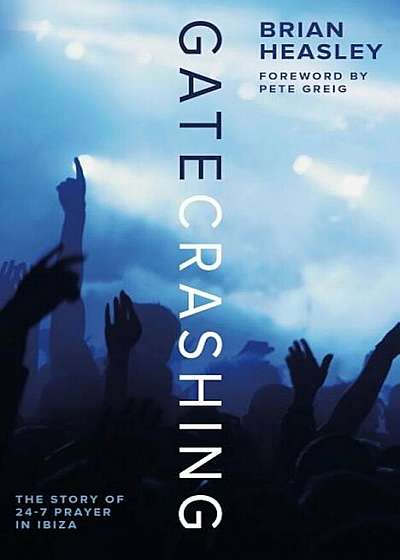 Gatecrashing: The Story of 24-7 Prayer in Ibiza, Paperback
