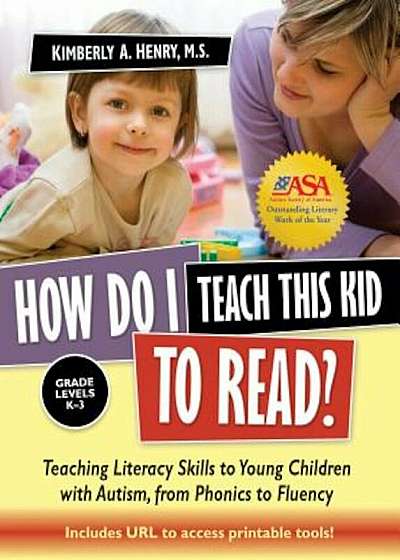 How Do I Teach This Kid to Read': Teaching Literacy Skills to Young Children with Autism, from Phonics to Fluency: Grade Levels K-3, Paperback