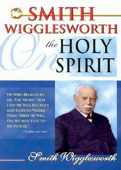 Smith Wigglesworth on the Holy Spirit, Paperback