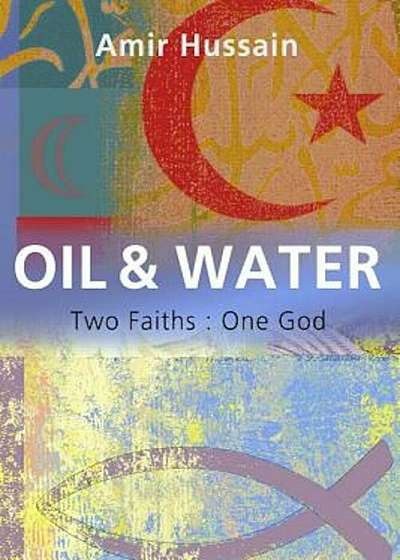 Oil and Water: Two Faiths: One God, Paperback