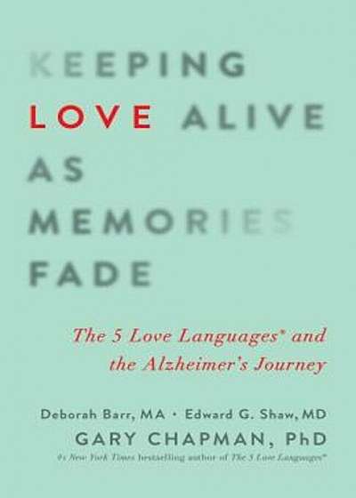 Keeping Love Alive as Memories Fade: The 5 Love Languages and the Alzheimer's Journey, Paperback