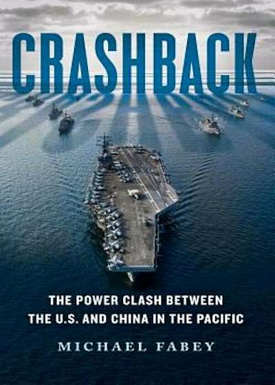 Crashback: The Power Clash Between the U.S. and China in the Pacific, Hardcover
