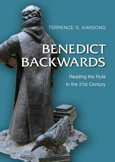 Benedict Backwards: Reading the Rule in the Twenty-First Century, Paperback