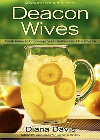 Deacon Wives: Fresh Ideas to Encourage Your Husband and the Church, Paperback