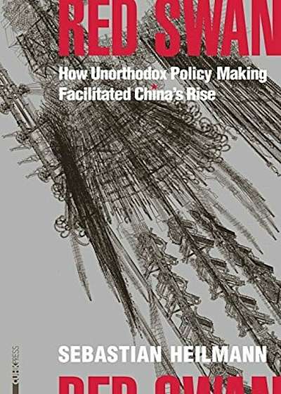 Red Swan: How Unorthodox Policy-Making Facilitated China's Rise, Hardcover