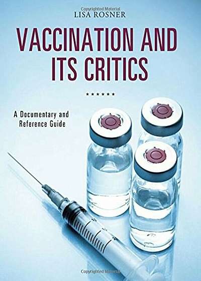 Vaccination and Its Critics: A Documentary and Reference Guide, Hardcover