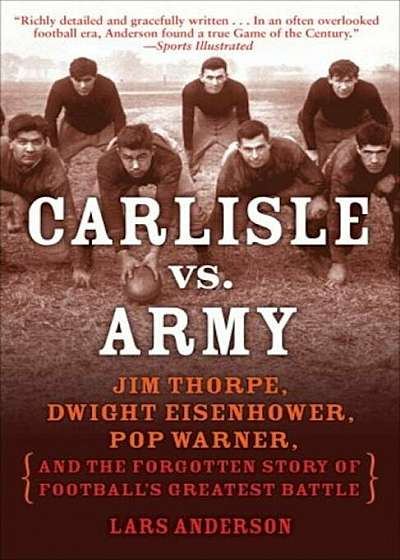 Carlisle vs. Army: Jim Thorpe, Dwight Eisenhower, Pop Warner, and the Forgotten Story of Football's Greatest Battle, Paperback