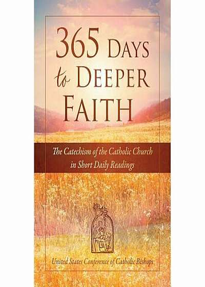 365 Days to Deeper Faith: The Catechism of the Catholic Church in Short Daily Readings, Paperback