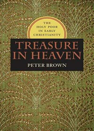 Treasure in Heaven: The Holy Poor in Early Christianity, Hardcover
