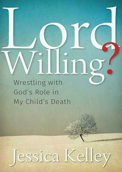 Lord Willing': Wrestling with God's Role in My Child's Death, Paperback
