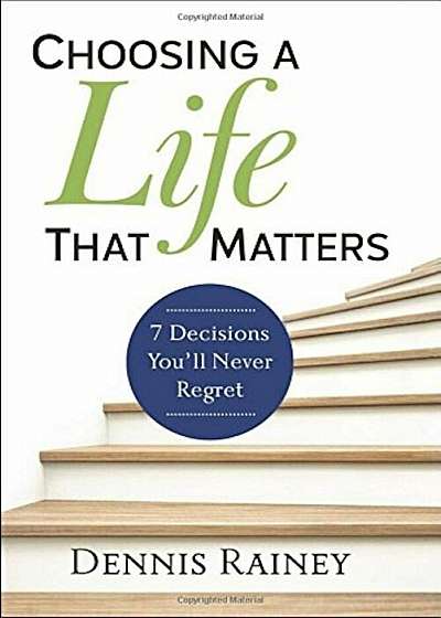 Choosing a Life That Matters: 7 Decisions You'll Never Regret, Hardcover