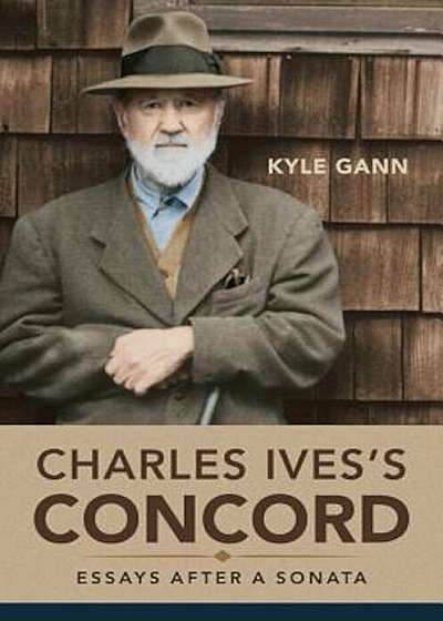 Charles Ives's Concord: Essays After a Sonata, Hardcover