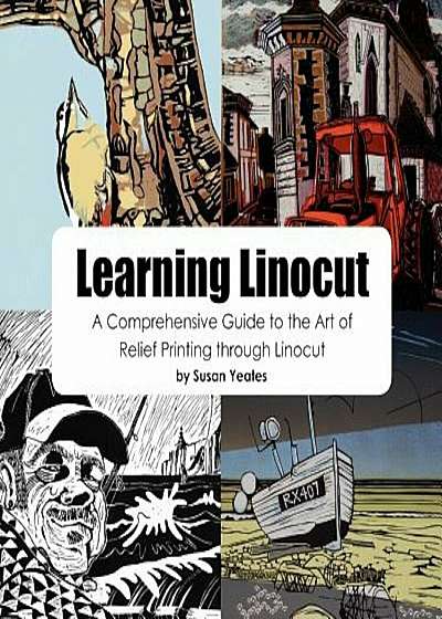 Learning Linocut: A Comprehensive Guide to the Art of Relief Printing Through Linocut, Paperback