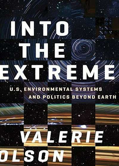 Into the Extreme: U.S. Environmental Systems and Politics Beyond Earth, Paperback