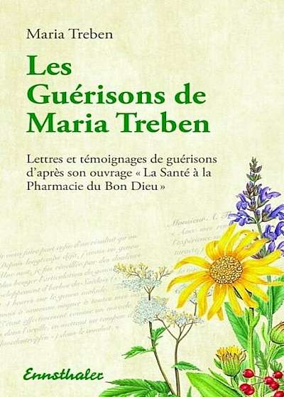 Les Guerisons de Maria Treben: Lettres Et Temongnages de Guerisons D'Apres Son Ouvrage ''La Sante a la Pharmacie Du Bon Dieu'', Paperback