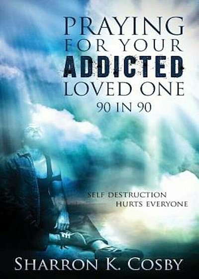 Praying for Your Addicted Loved One: 90 in 90, Paperback