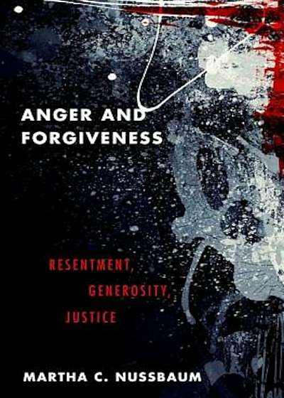Anger and Forgiveness: Resentment, Generosity, Justice, Hardcover