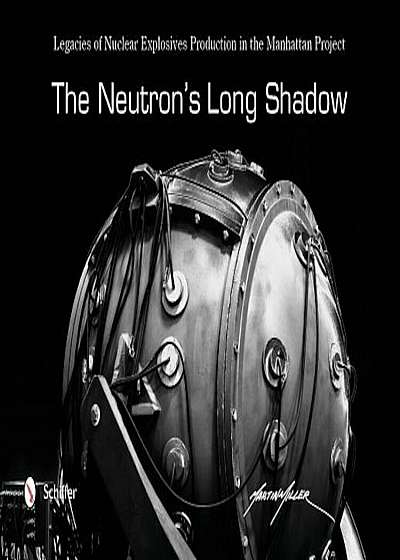 The Neutron's Long Shadow: Legacies of Nuclear Explosives Production in the Manhattan Project, Hardcover