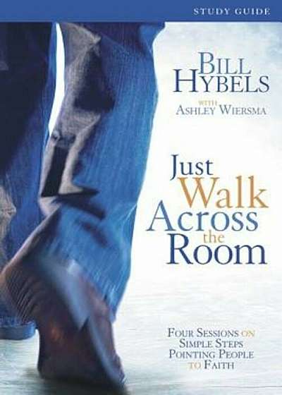Just Walk Across the Room: Four Sessions on Simple Steps Pointing People to Faith, Paperback