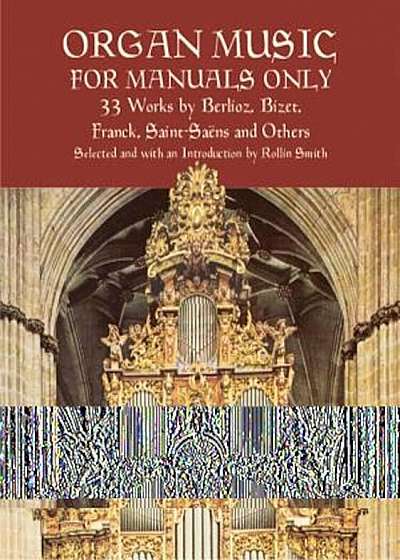 Organ Music for Manuals Only: 33 Works by Berlioz, Bizet, Franck, Saint-Saens and Others, Paperback