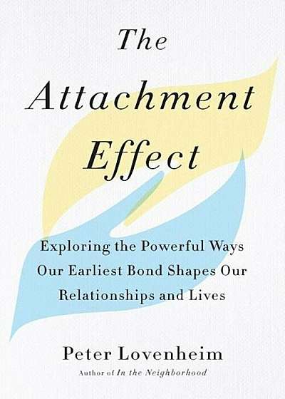 The Attachment Effect: Exploring the Powerful Ways Our Earliest Bond Shapes Our Relationships and Lives, Paperback