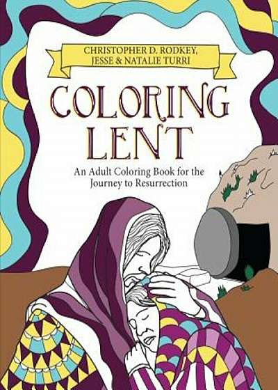 Coloring Lent: An Adult Coloring Book for the Journey to Resurrection, Paperback