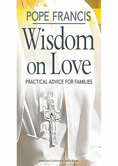 Pope Francis Wisdom on Love: Practical Advice for Families, Paperback