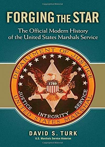 Forging the Star: The Official Modern History of the United States Marshals Service, Hardcover