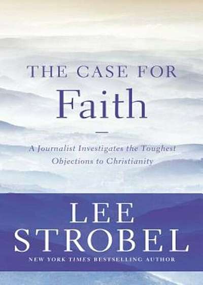 The Case for Faith: A Journalist Investigates the Toughest Objections to Christianity, Paperback