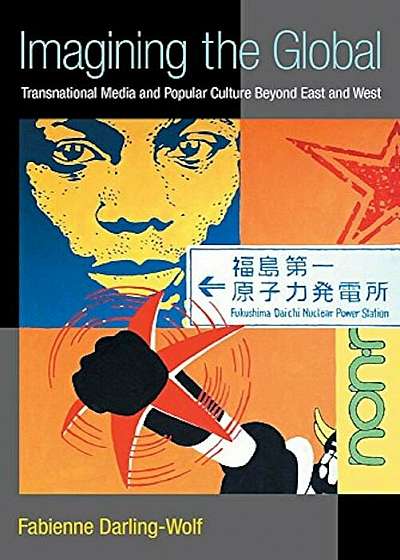 Imagining the Global: Transnational Media and Popular Culture Beyond East and West, Paperback
