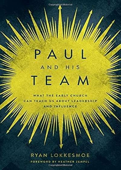 Paul and His Team: What the Early Church Can Teach Us about Leadership and Influence, Paperback