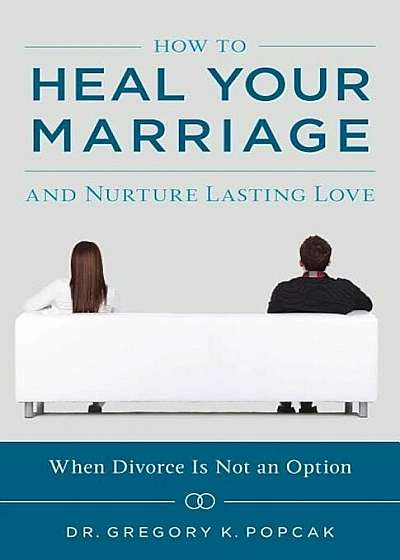 How to Heal Your Marriage: And Nurture Lasting Love, Paperback