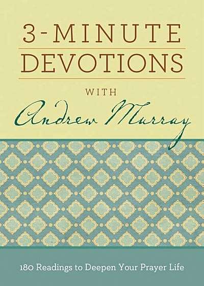 3-Minute Devotions with Andrew Murray: 180 Readings to Deepen Your Prayer Life, Paperback