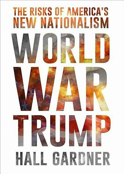 World War Trump: The Risks of America's New Nationalism, Hardcover