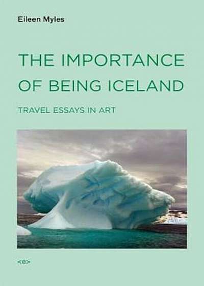 The Importance of Being Iceland: Travel Essays in Art, Paperback