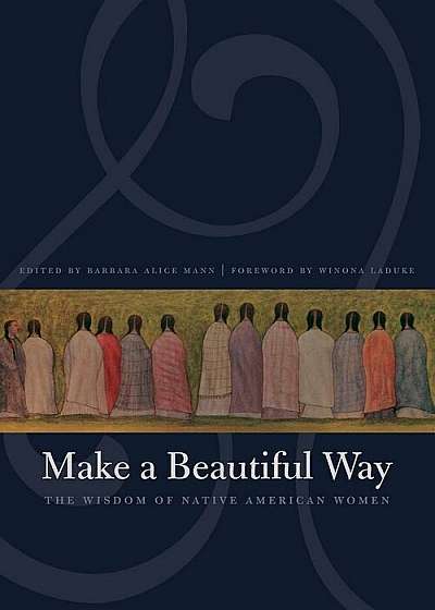 Make a Beautiful Way: The Wisdom of Native American Women, Paperback