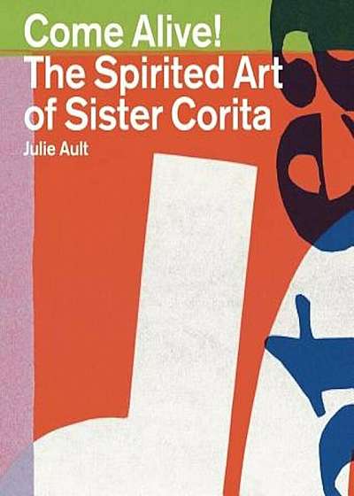 Come Alive!: The Spirited Art of Sister Corita, Paperback