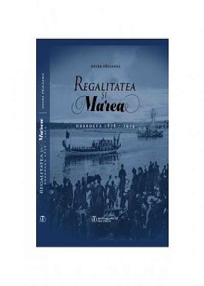 Regalitatea si Marea - Dobrogea 1878-1914