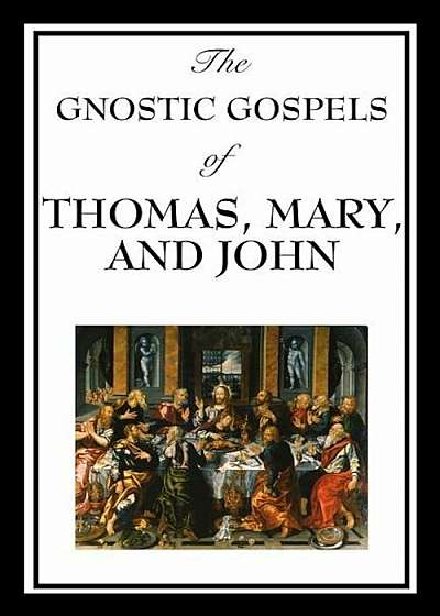 The Gnostic Gospels of Thomas, Mary, and John, Paperback