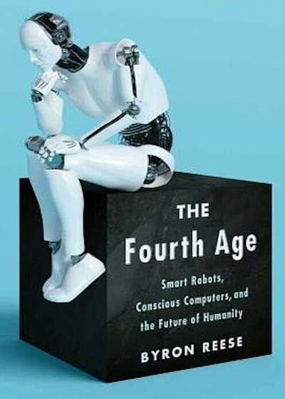 The Fourth Age: Smart Robots, Conscious Computers, and the Future of Humanity, Hardcover