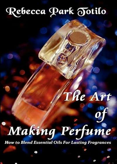 The Art of Making Perfume, Paperback