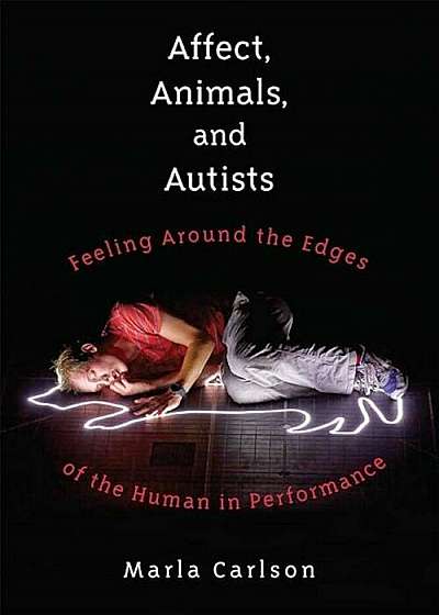 Affect, Animals, and Autists: Feeling Around the Edges of the Human in Performance, Paperback