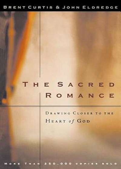 The Sacred Romance: Drawing Closer to the Heart of God, Paperback