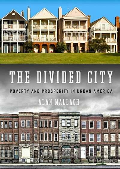 The Divided City: Poverty and Prosperity in Urban America, Paperback