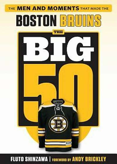 The Big 50: Boston Bruins: The Men and Moments That Made the Boston Bruins, Paperback