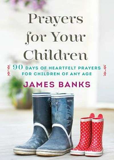 Prayers for Your Children: 90 Days of Heartfelt Prayers for Children of Any Age, Paperback