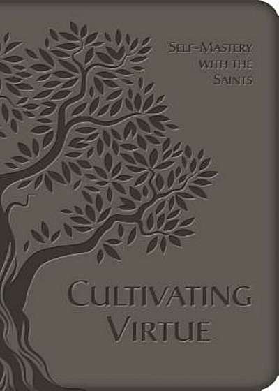 Cultivating Virtue: Self-Mastery with the Saints, Hardcover